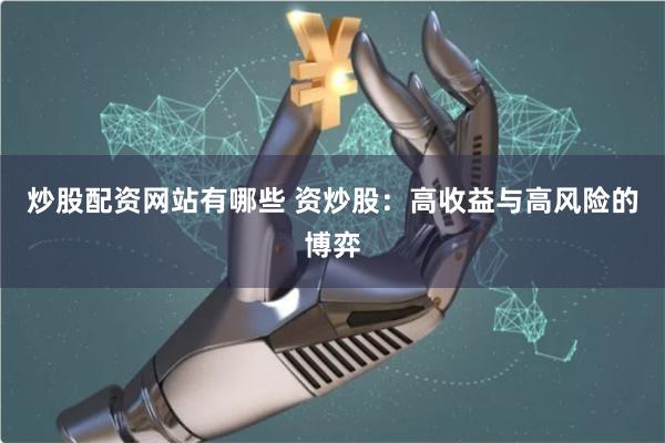 炒股配资网站有哪些 资炒股：高收益与高风险的博弈
